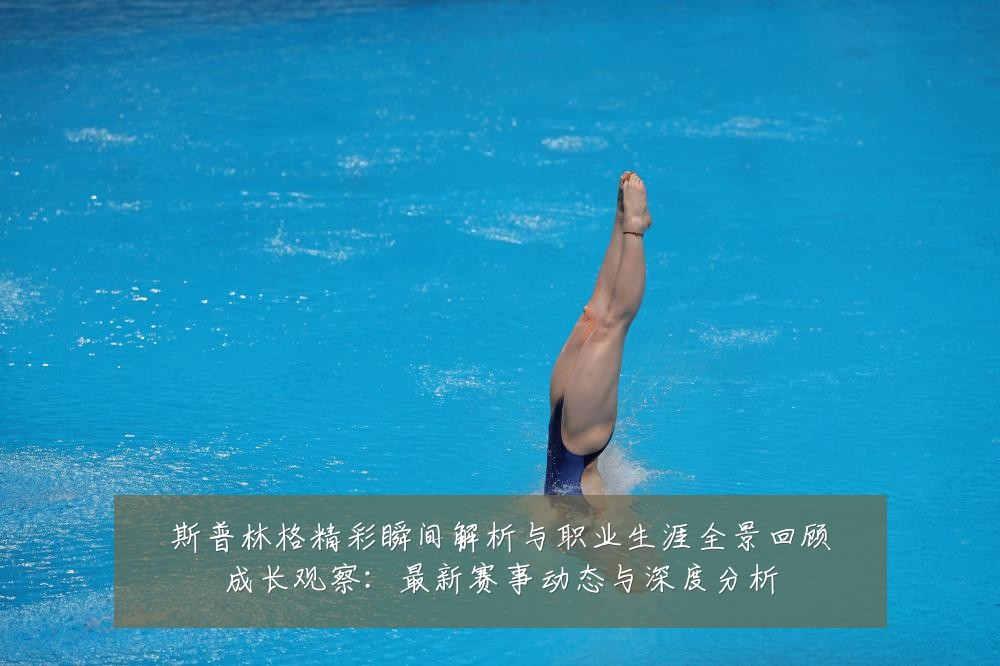 斯普林格精彩瞬间解析与职业生涯全景回顾成长观察:最新赛事动态与深度分析